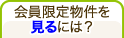 会員限定物件を見るには？