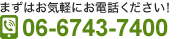 まずはお気軽に電話ください　06-6743-7400