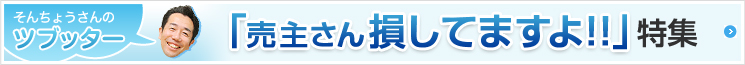 そんちょうさんのツブッター「売主さん損してますよ！」特集